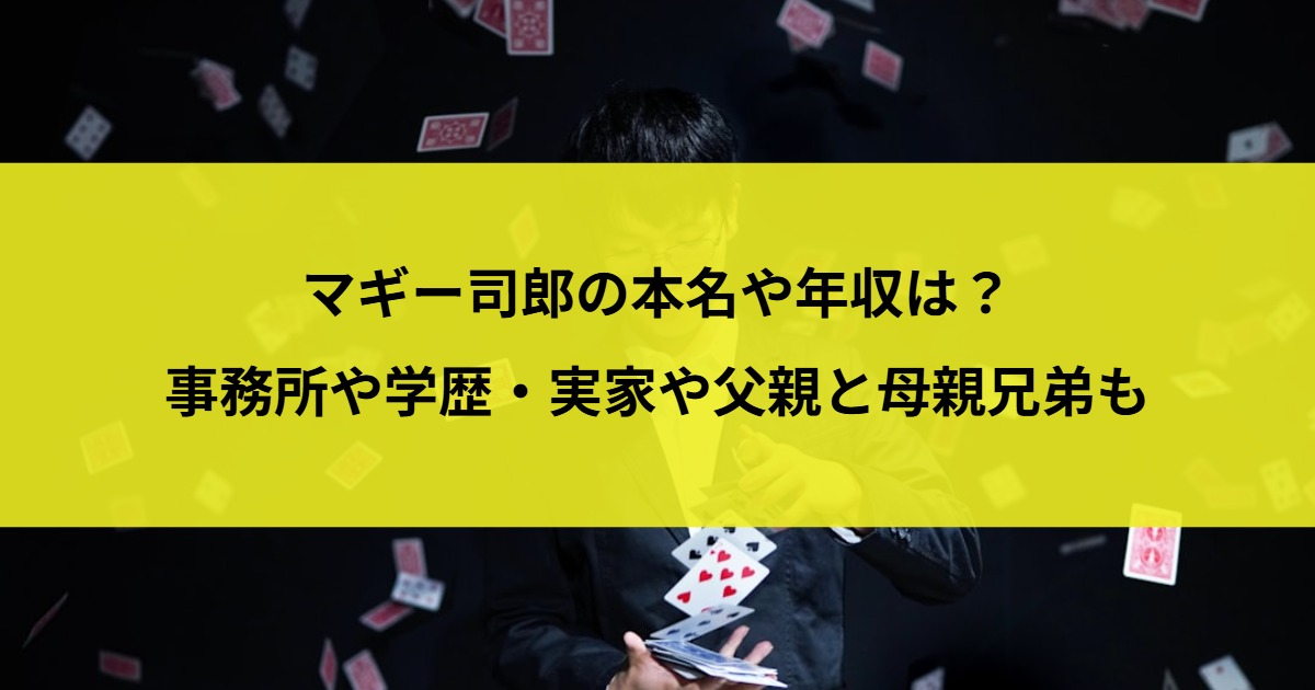 マギー司郎の本名や年収は？事務所や学歴・実家や父親と母親兄弟も