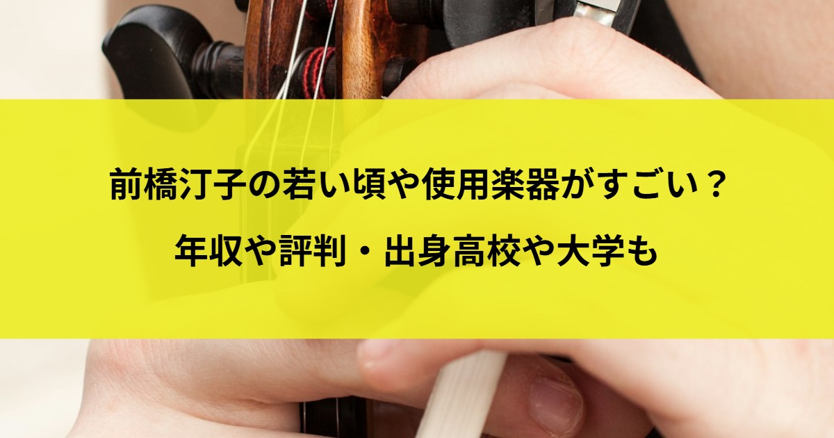 前橋汀子の若い頃や使用楽器がすごい？年収や評判・出身高校や大学も