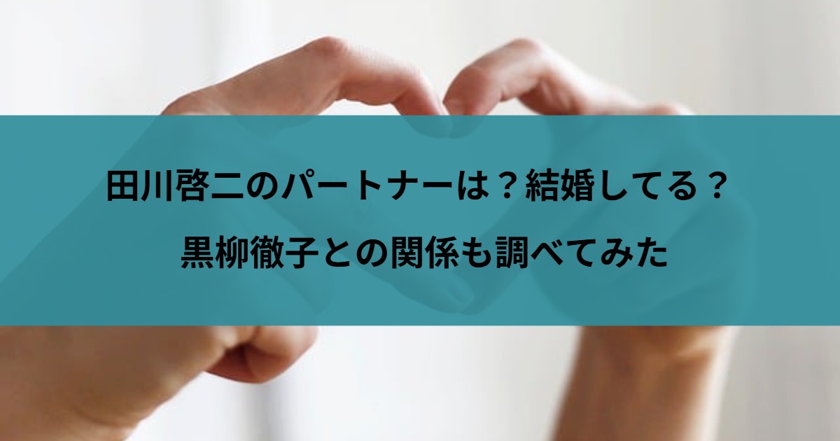 田川啓二のパートナーは？結婚してる？黒柳徹子との関係も調べてみた