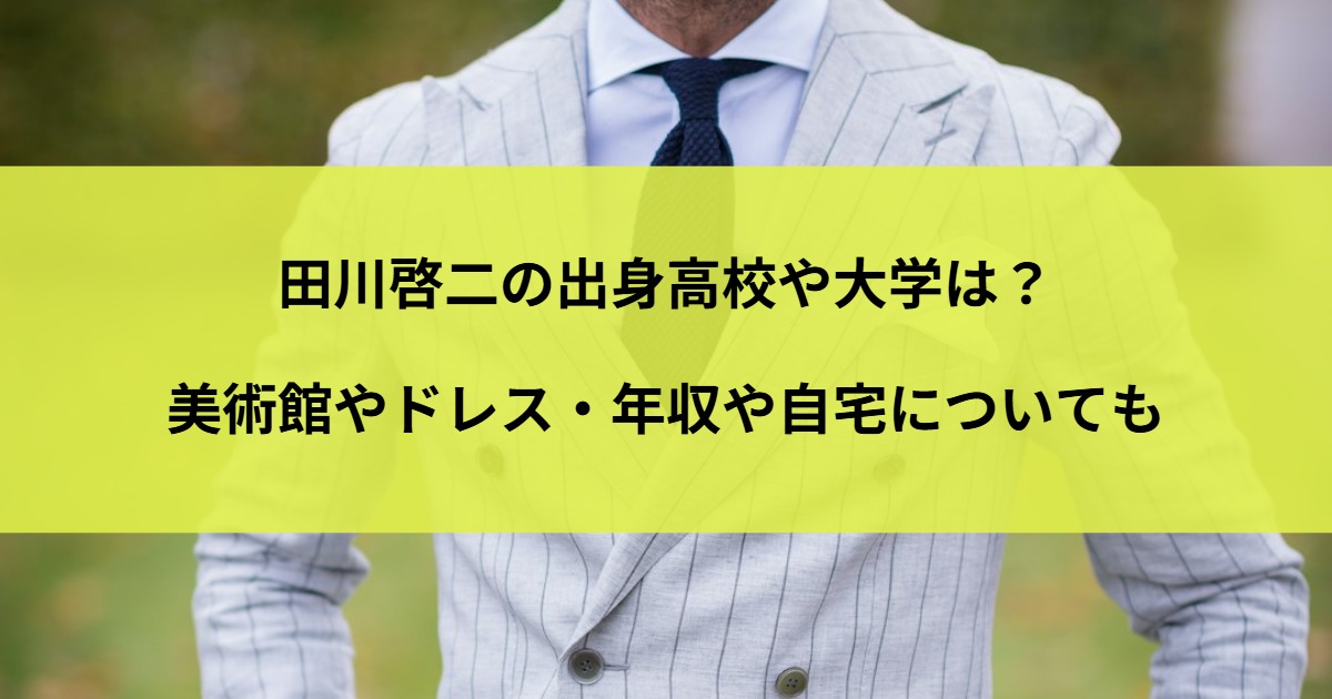 田川啓二の出身高校や大学は？美術館やドレス・年収や自宅についても