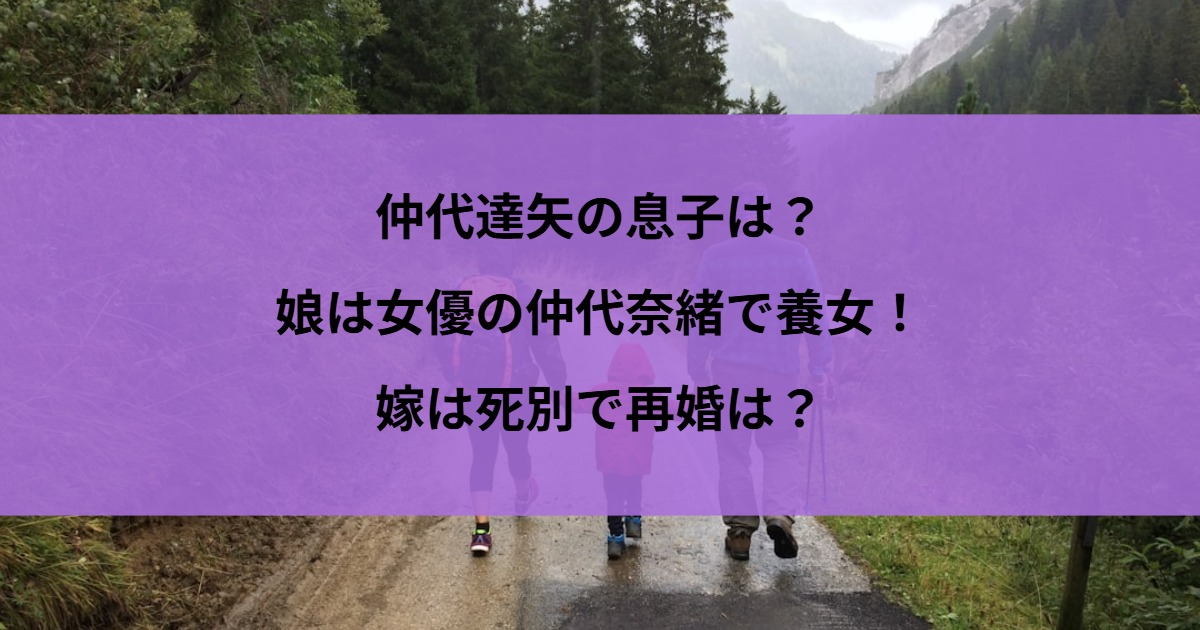 仲代達矢の息子は？娘は女優の仲代奈緒で養女！嫁は死別で再婚は？