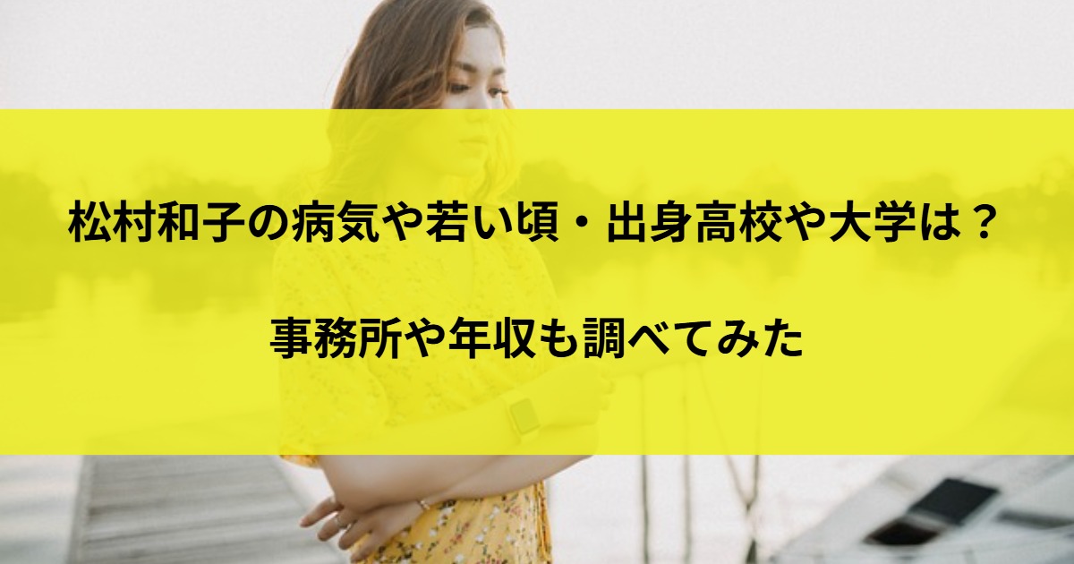 松村和子の病気や若い頃・出身高校や大学は？事務所や年収も調べてみた